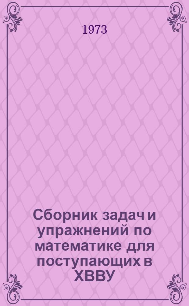 Сборник задач и упражнений по математике для поступающих в ХВВУ