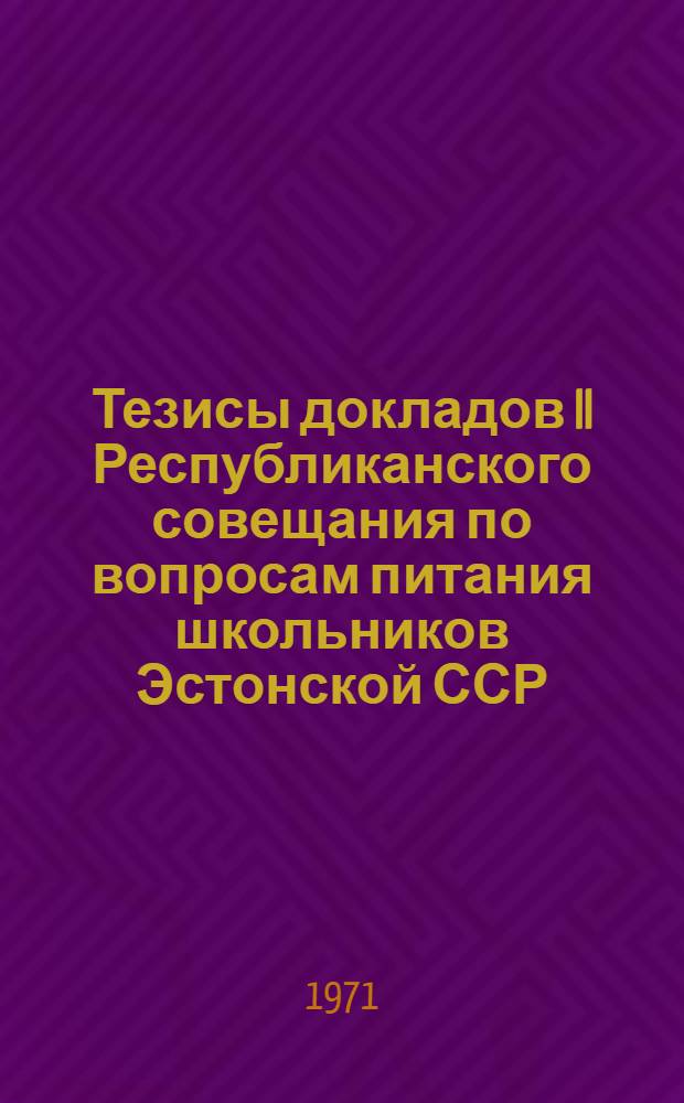 Тезисы докладов II Республиканского совещания по вопросам питания школьников Эстонской ССР. 5 апреля 1971 г. в г. Таллине