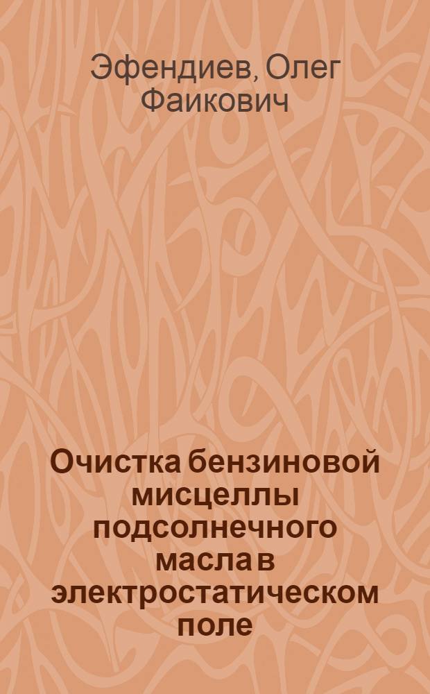 Очистка бензиновой мисцеллы подсолнечного масла в электростатическом поле : Автореф. дис. на соиск. учен. степени канд. техн. наук