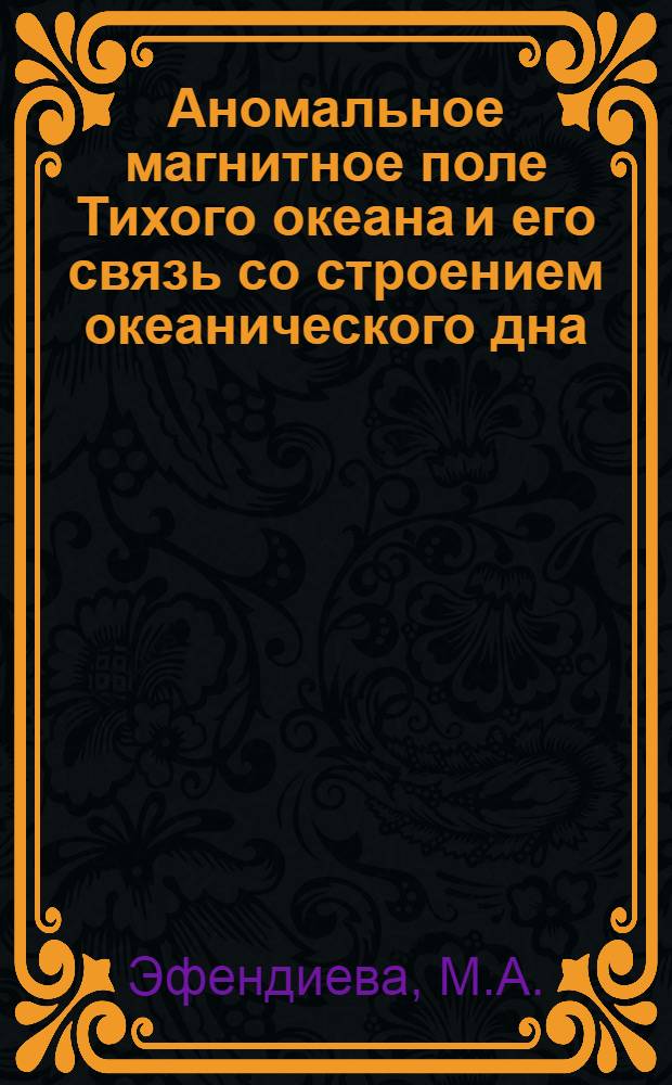 Аномальное магнитное поле Тихого океана и его связь со строением океанического дна : Автореф. дис. на соискание учен. степени канд. физ.-мат. наук : (051)