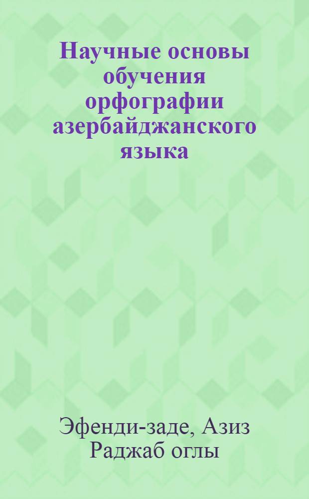 Научные основы обучения орфографии азербайджанского языка : Автореф. дис. на соиск. учен. степени д-ра пед. наук : (13.00.02)