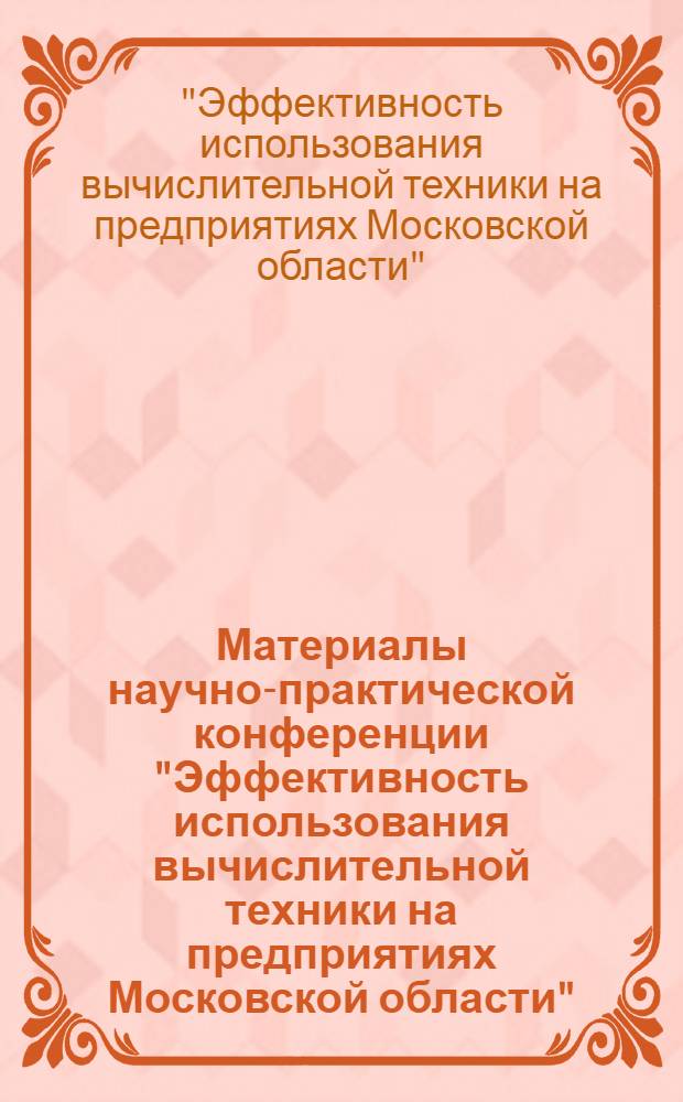 Материалы научно-практической конференции "Эффективность использования вычислительной техники на предприятиях Московской области"