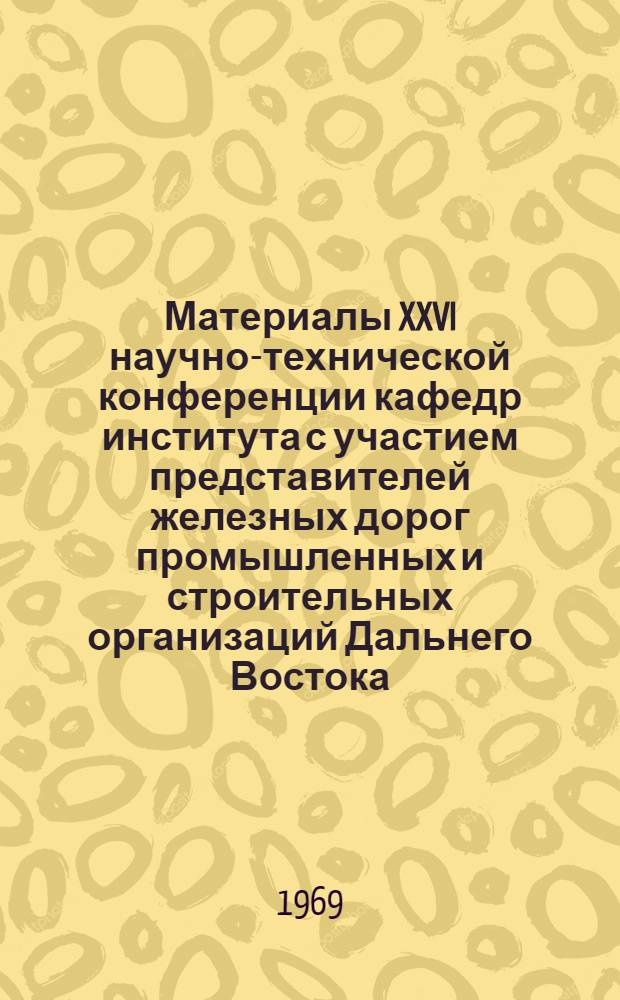 Материалы XXVI научно-технической конференции кафедр института с участием представителей железных дорог промышленных и строительных организаций Дальнего Востока : Вып. 1-. Вып. 5 : Вагоны и локомотивы