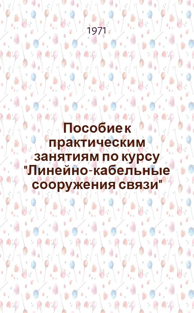 Пособие к практическим занятиям по курсу "Линейно-кабельные сооружения связи" : Ч. 2-