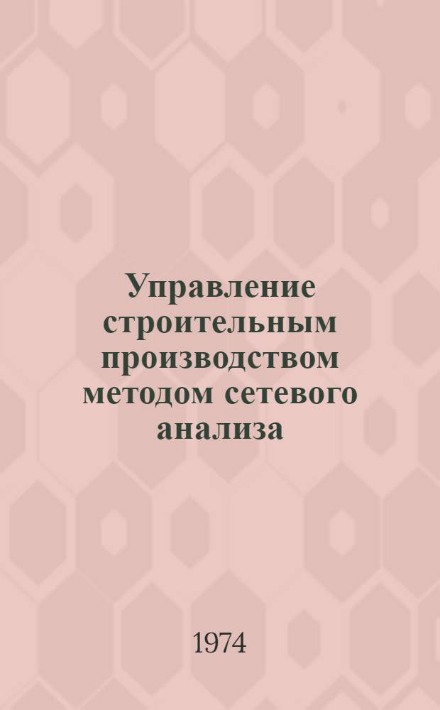 Управление строительным производством методом сетевого анализа : (Задачи и метод. указания). Ч. 2 : Планирование строительных работ на перспективу