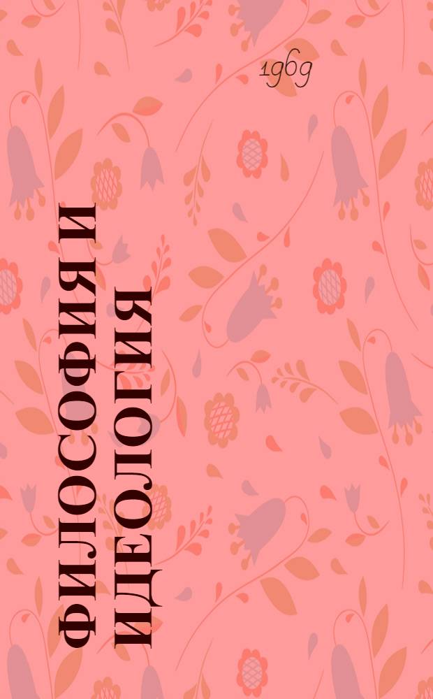Философия и идеология : (Материалы к XIV Междунар. филос. конгрессу) Сборник. Вып. 1