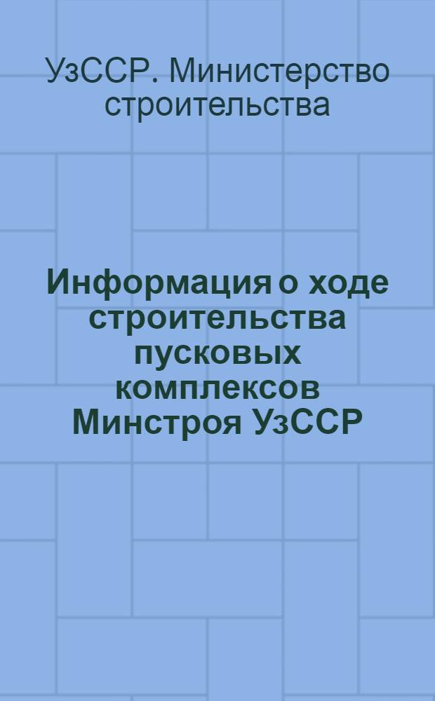Информация о ходе строительства пусковых комплексов Минстроя УзССР