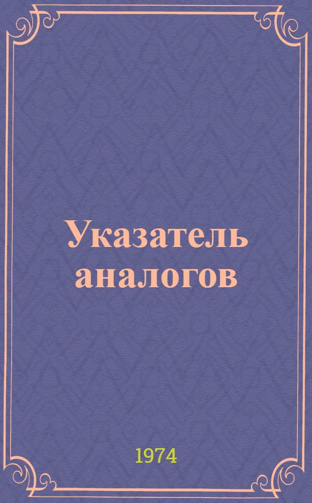 Указатель аналогов : (Конвенц. заявки и патенты по заявкам ФРГ за 1964-1972 гг.) [В 2 ч.] Ч. 1-. Ч. 1. Кн. 4
