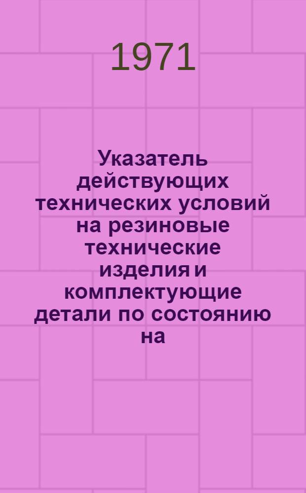Указатель действующих технических условий на резиновые технические изделия и комплектующие детали по состоянию на...