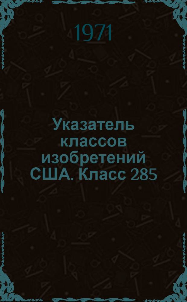 Указатель классов изобретений США. Класс 285 : [Соединение труб]