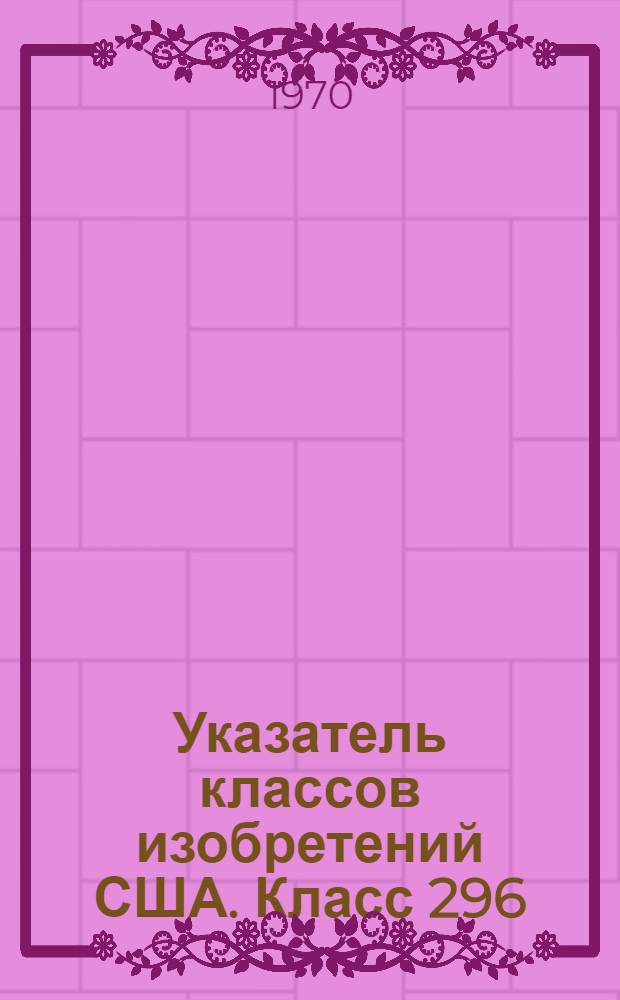 Указатель классов изобретений США. Класс 296 : [Кузова и верха наземных транспортных средств]