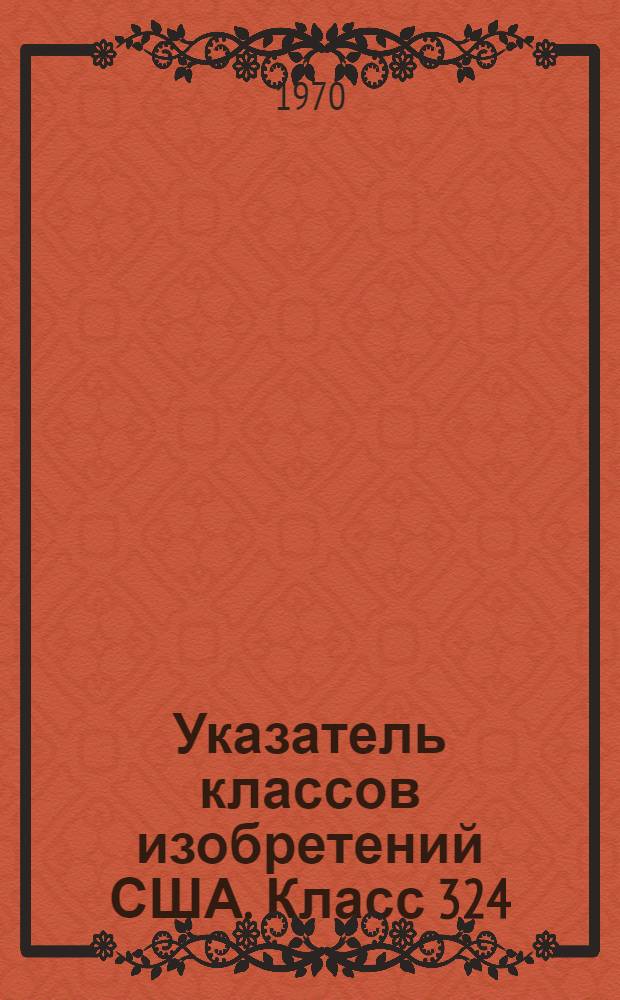 Указатель классов изобретений США. Класс 324 : [Электричество: измерения и испытания]
