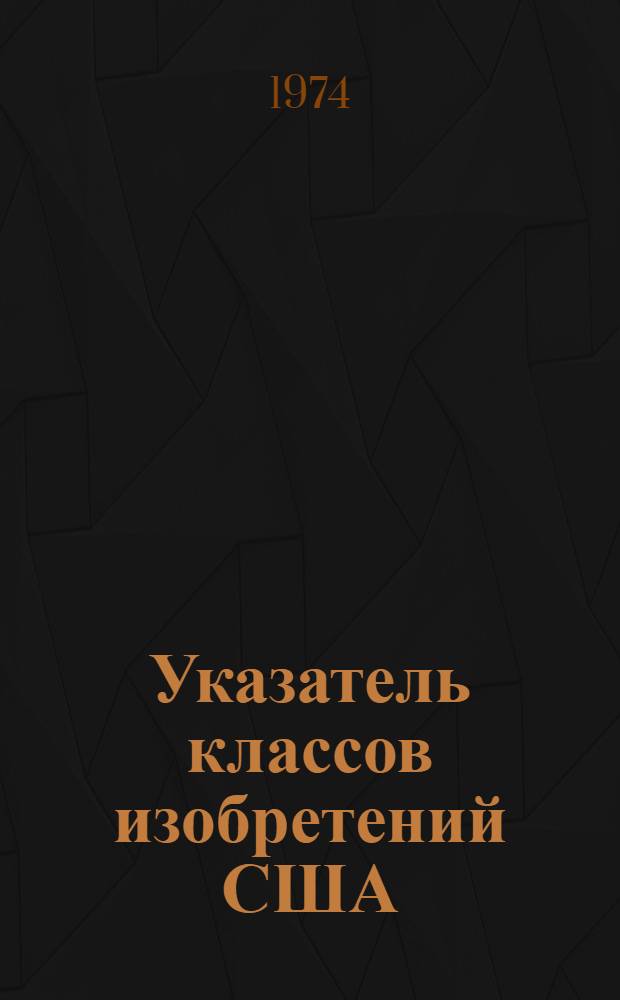 [Указатель классов изобретений США] : Изменения и дополнения за 1972 г. Ч. 1. Ч. 2