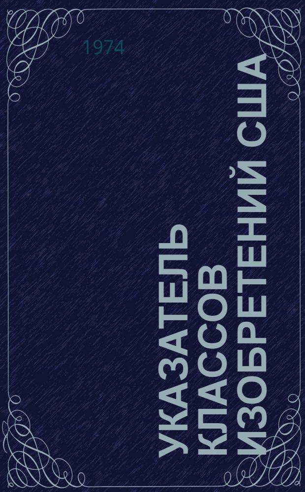 Указатель классов изобретений США : (Перечень рубрик) Т. 1-. Т. 9. Кл. 152-174