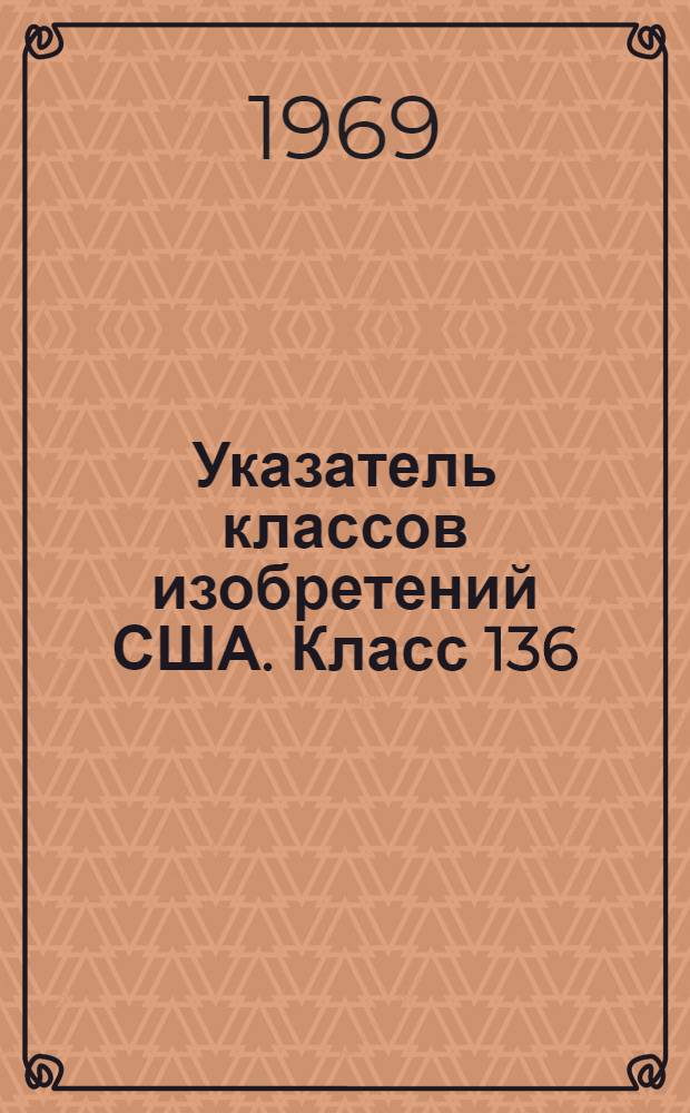 Указатель классов изобретений США. Класс 136 : [Гальванические элементы, аккумуляторы, термоэлектрогенераторы]