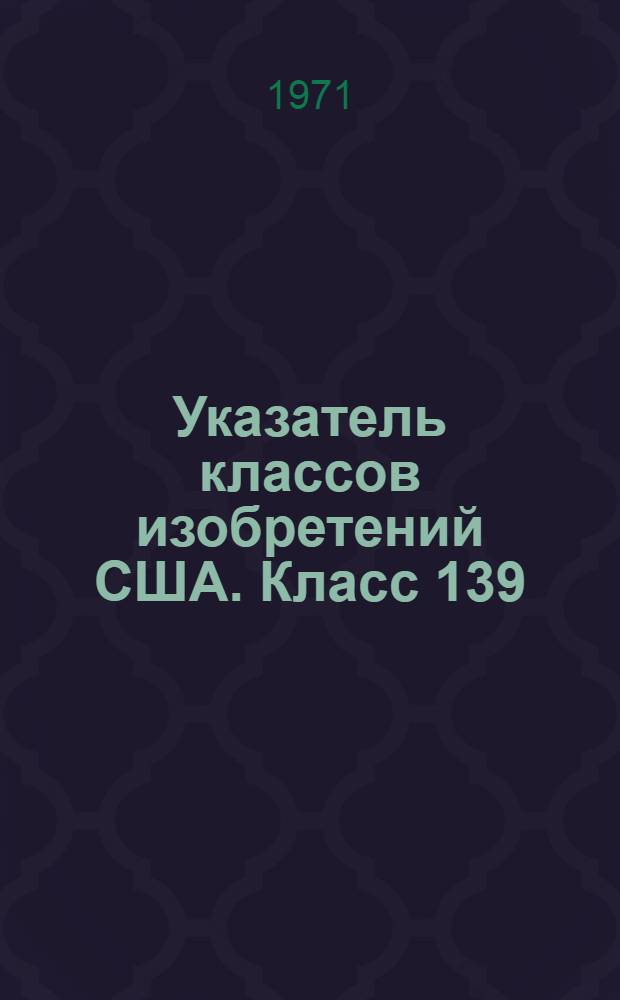 Указатель классов изобретений США. Класс 139 : [Ткачество]