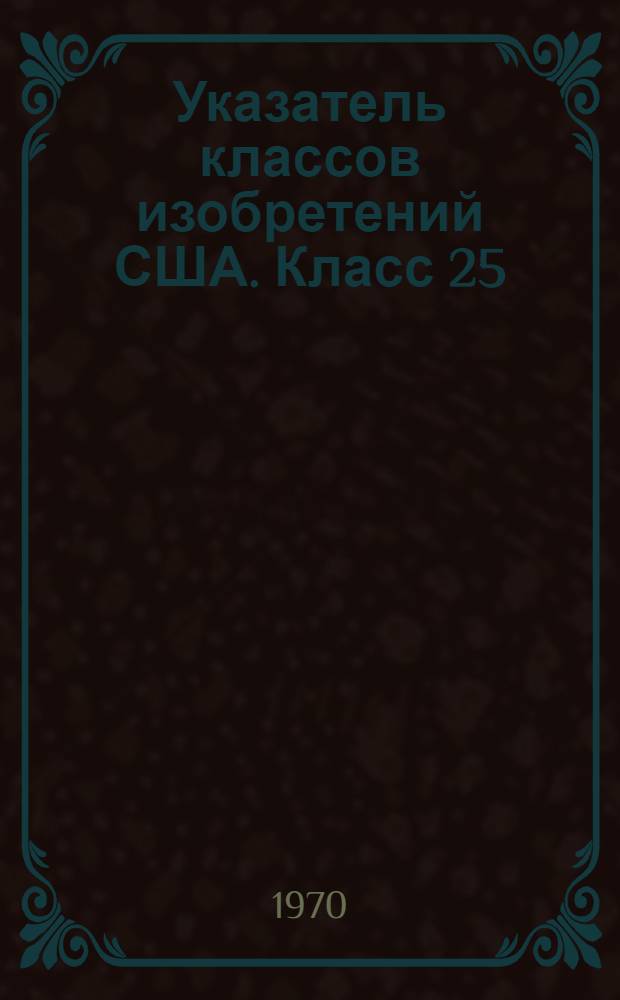 Указатель классов изобретений США. Класс 25 : [Машины и оборудование для переработки или формования глины и других подобных материалов]