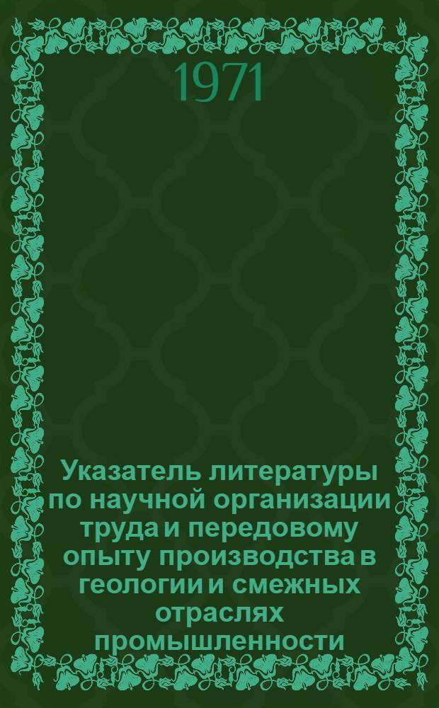 Указатель литературы по научной организации труда и передовому опыту производства в геологии и смежных отраслях промышленности