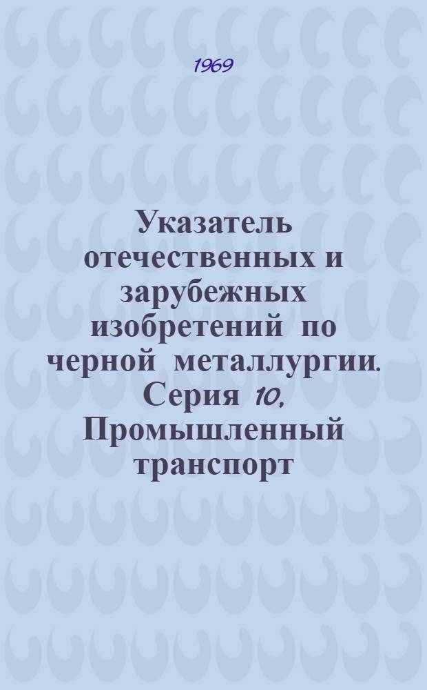 Указатель отечественных и зарубежных изобретений по черной металлургии. Серия 10, Промышленный транспорт