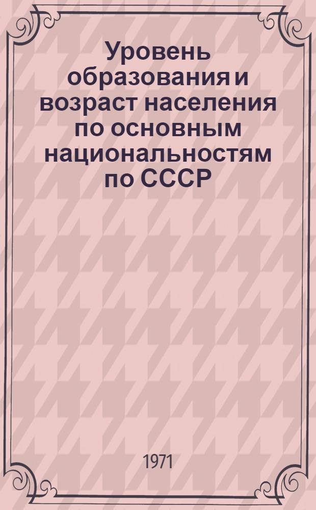 Уровень образования и возраст населения по основным национальностям по СССР : (Табл. 33 с.) : 1-