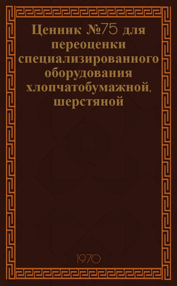 Ценник № 75 для переоценки специализированного оборудования хлопчатобумажной, шерстяной, шелковой промышленности, первичной обработки шерсти, нетканых материалов и вспомогательных материалов : Т. 1-. Т. 2 : Оборудование первичной обработки шерсти и шерстяной промышленности