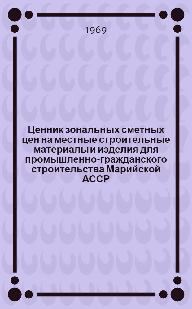 Ценник зональных сметных цен на местные строительные материалы и изделия для промышленно-гражданского строительства Марийской АССР : Утв. для применения с 1 янв. 1969 г. : Дополнение № 1-