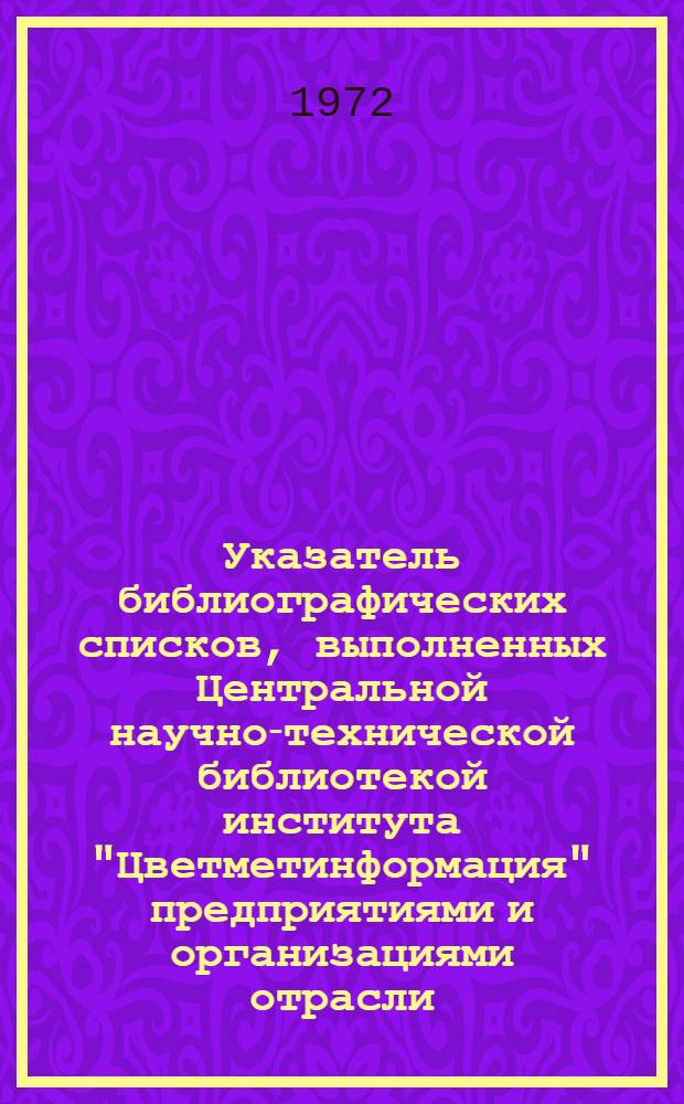 Указатель библиографических списков, выполненных Центральной научно-технической библиотекой института "Цветметинформация" предприятиями и организациями отрасли