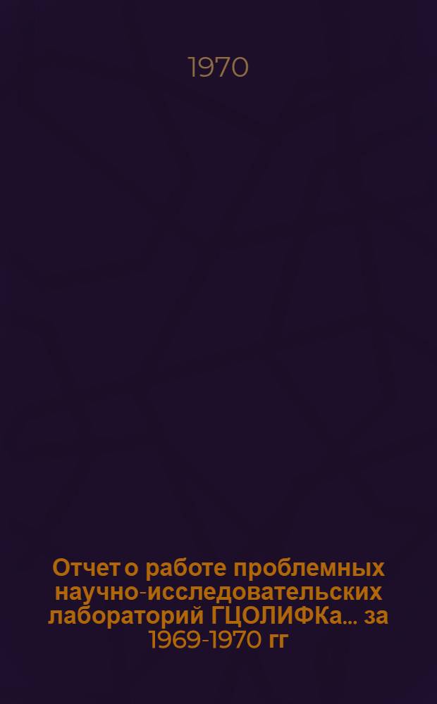 Отчет о работе проблемных научно-исследовательских лабораторий ГЦОЛИФКа... ... за 1969-1970 гг.