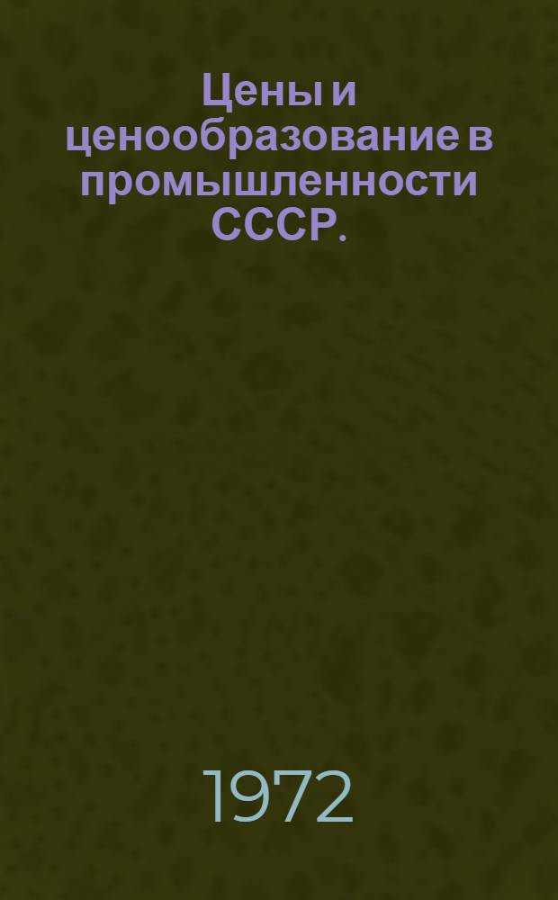 Цены и ценообразование в промышленности СССР. (1965-1970 г.г.) : Стат. сборник : Т. 1