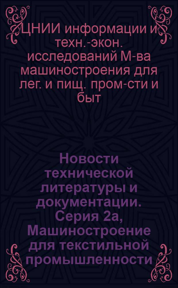 Новости технической литературы и документации. Серия 2а, Машиностроение для текстильной промышленности. Оборудование для производства и переработка химических и натуральных волокон : Библиогр. указ