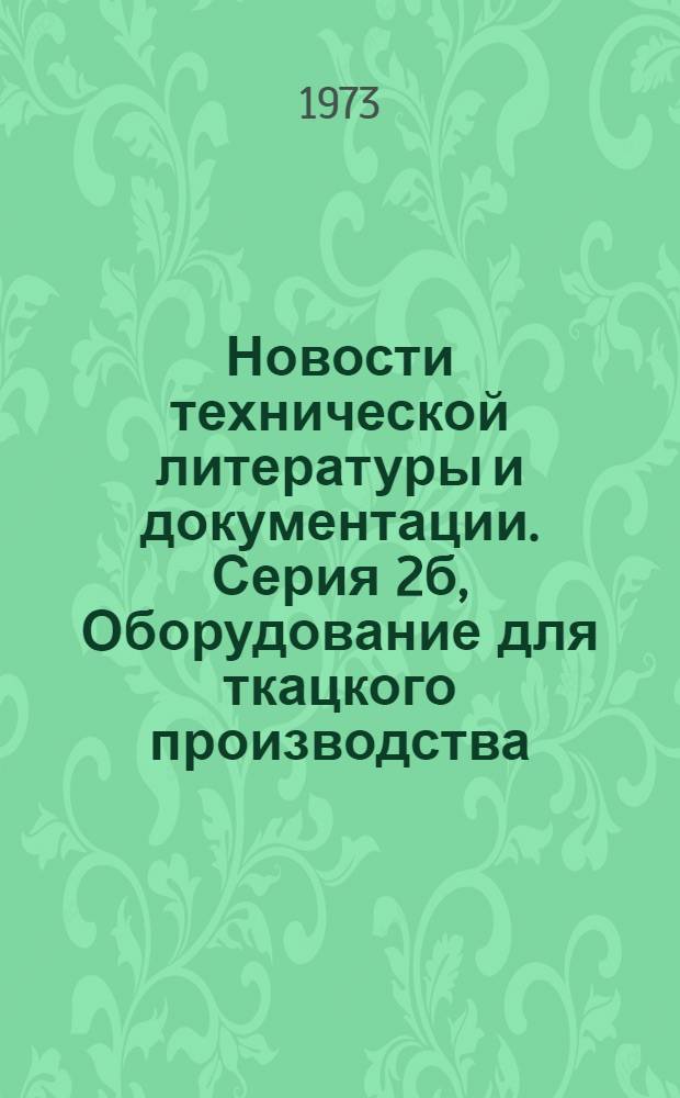 Новости технической литературы и документации. Серия 2б, Оборудование для ткацкого производства, крашения и отделки текстильных материалов : Библиогр. указ