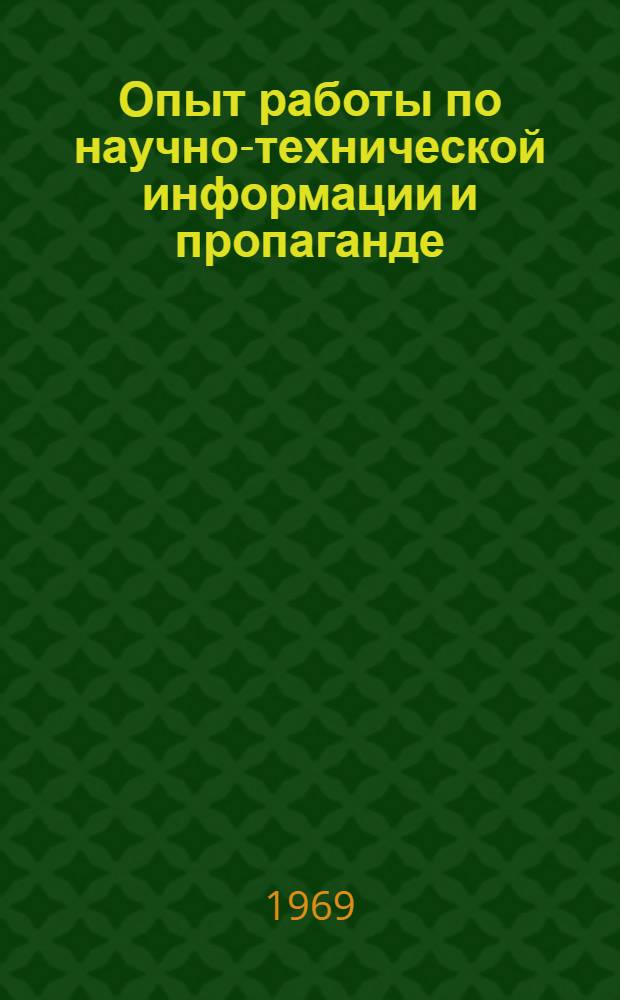 Опыт работы по научно-технической информации и пропаганде : Методы и средства науч.-техн. информации