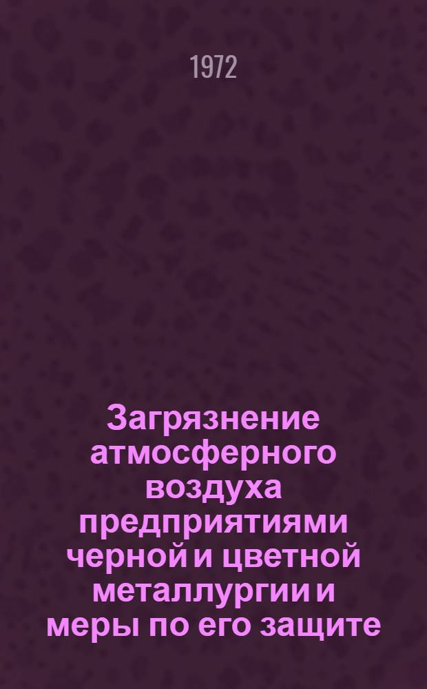 Загрязнение атмосферного воздуха предприятиями черной и цветной металлургии и меры по его защите : (По материалам Всерос. науч.-практ. конф.)
