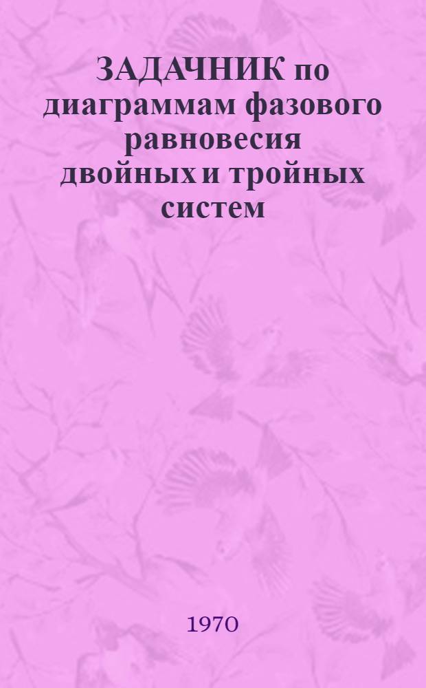 ЗАДАЧНИК по диаграммам фазового равновесия двойных и тройных систем