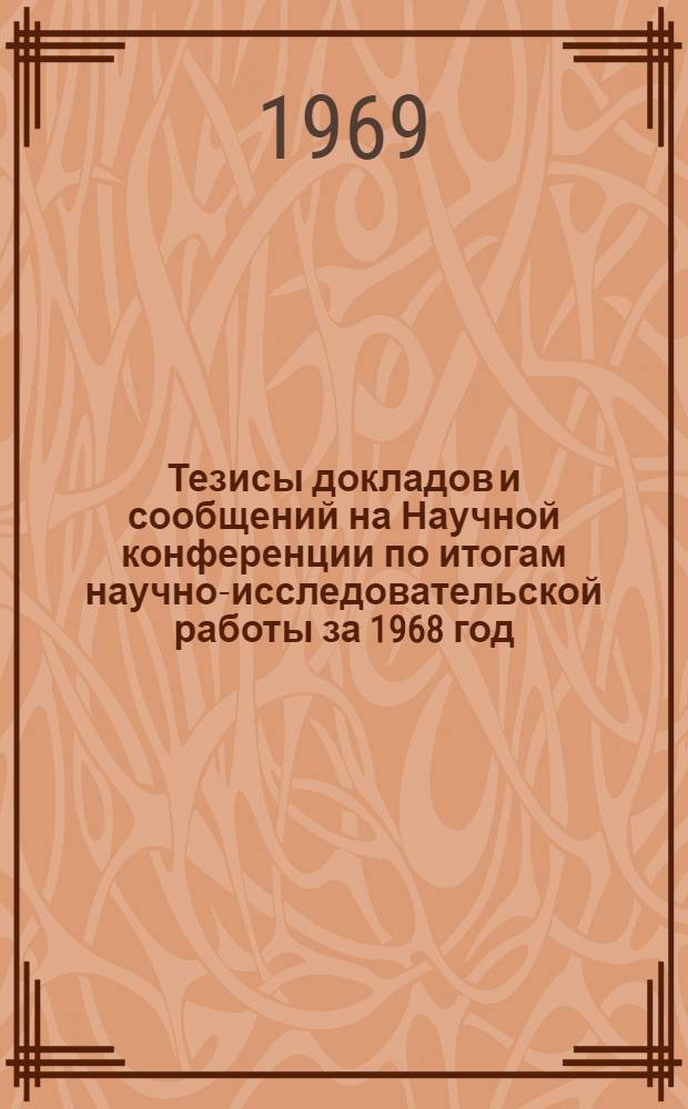 Тезисы докладов и сообщений на Научной конференции по итогам научно-исследовательской работы за 1968 год (24-27 марта 1969 г.) : Ч. 1-. Ч. 2 : Секции "Учет и статистика", "Организация и техника торговли", "Товароведение промышленных товаров", "Товароведение пищевых продуктов","Химия"