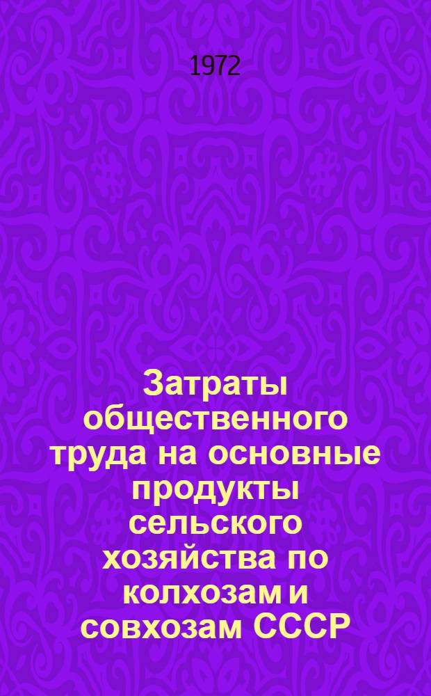 Затраты общественного труда на основные продукты сельского хозяйства по колхозам и совхозам СССР : (Себестоимость и полная трудоемкость и их структура). [Ч. 1]