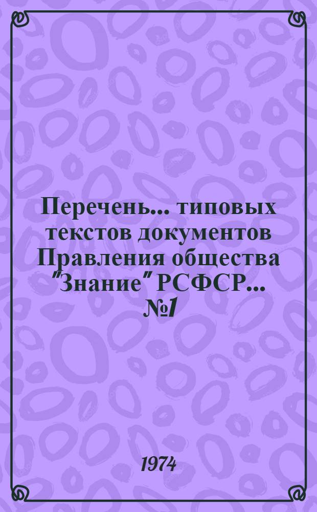 Перечень... типовых текстов документов Правления общества "Знание" РСФСР. ... № 1