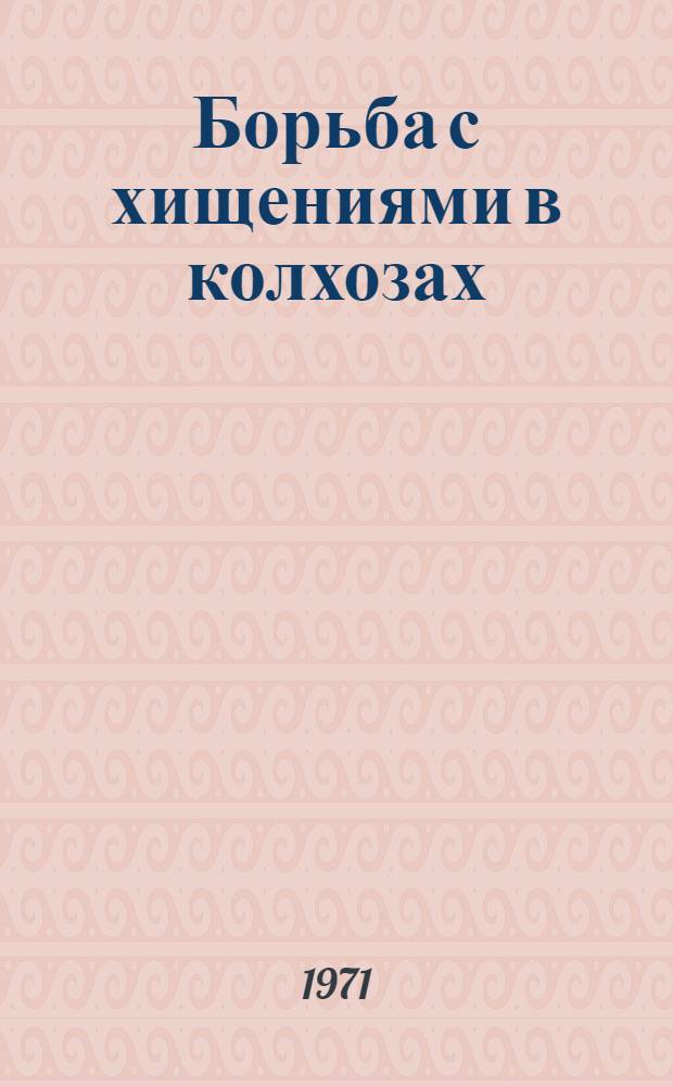 Борьба с хищениями в колхозах : Пособие для прокурорско-следств. работников : Вып. 1-