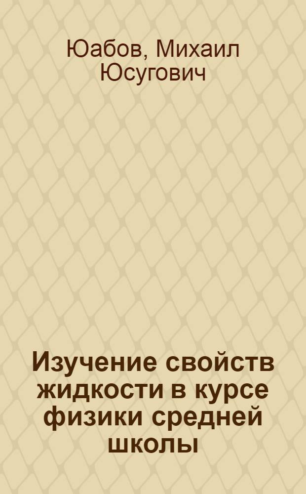 Изучение свойств жидкости в курсе физики средней школы : Автореф. дис. на соискание учен. степени канд. пед. наук : (731)