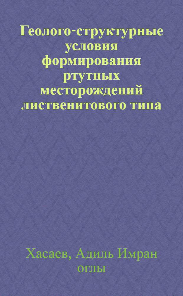 Геолого-структурные условия формирования ртутных месторождений лиственитового типа : (На примере Шорбулат. рудного поля на Малом Кавказе) : Автореф. дис. на соиск. учен. степени канд. геол.-минерал. наук : (04.00.14)