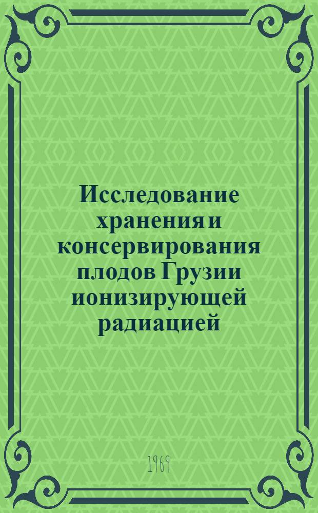Исследование хранения и консервирования плодов Грузии ионизирующей радиацией : Автореф. дис. на соискание учен. степени д-ра техн. наук
