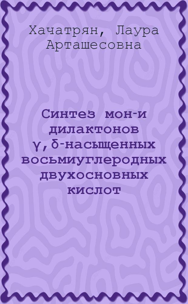 Синтез моно- и дилактонов γ,δ-насыщенных восьмиуглеродных двухосновных кислот : Автореф. дис. на соискание учен. степени канд. хим. наук : (072)