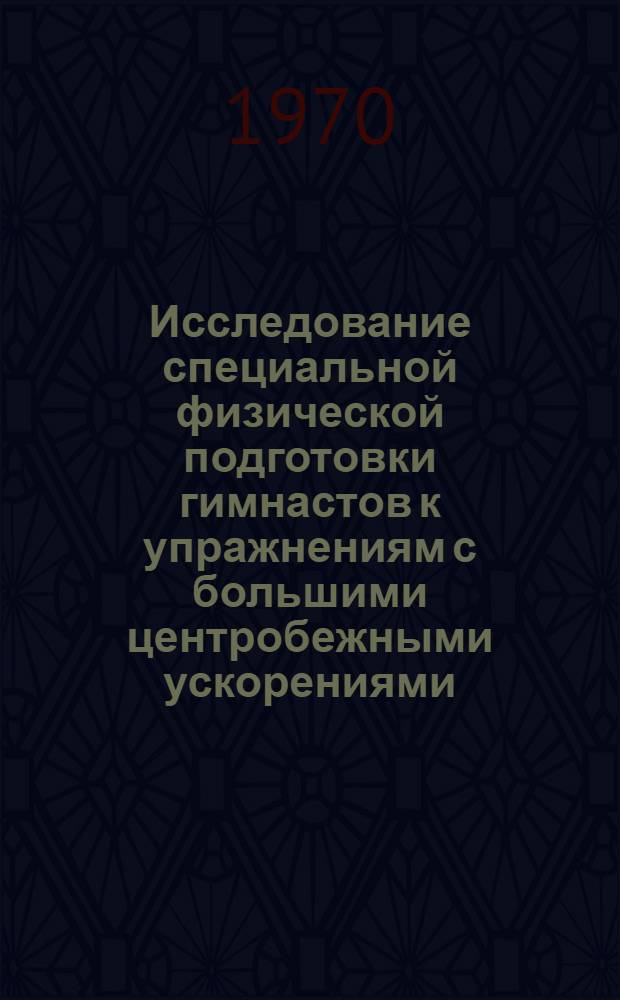 Исследование специальной физической подготовки гимнастов к упражнениям с большими центробежными ускорениями : Автореф. дис. на соискание учен. степени канд. пед. наук : (13.734)