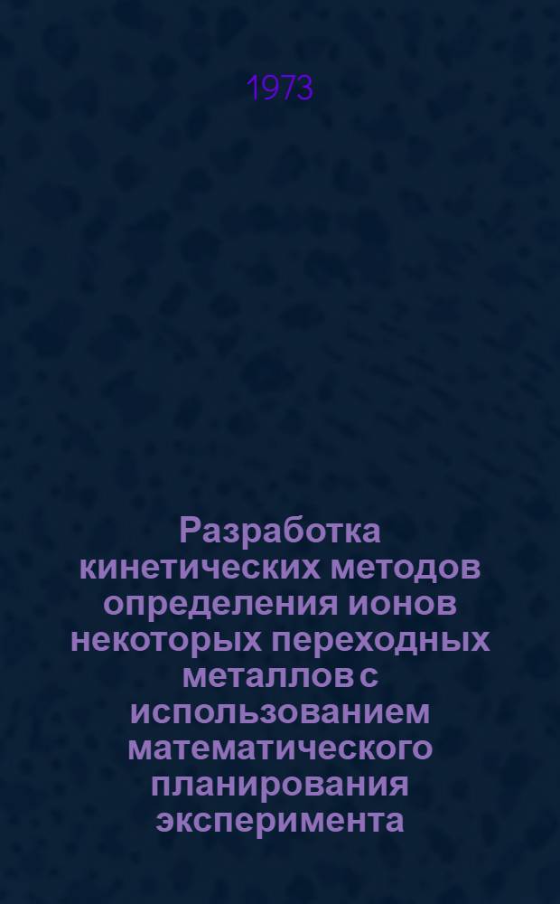 Разработка кинетических методов определения ионов некоторых переходных металлов с использованием математического планирования эксперимента : Автореф. дис. на соиск. учен. степени канд. хим. наук : (02.00.02)