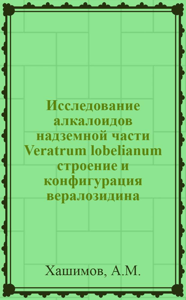 Исследование алкалоидов надземной части Veratrum lobelianum строение и конфигурация вералозидина, вералозина и вералозинина : Автореф. дис. на соискание учен. степени канд. хим. наук : (079)