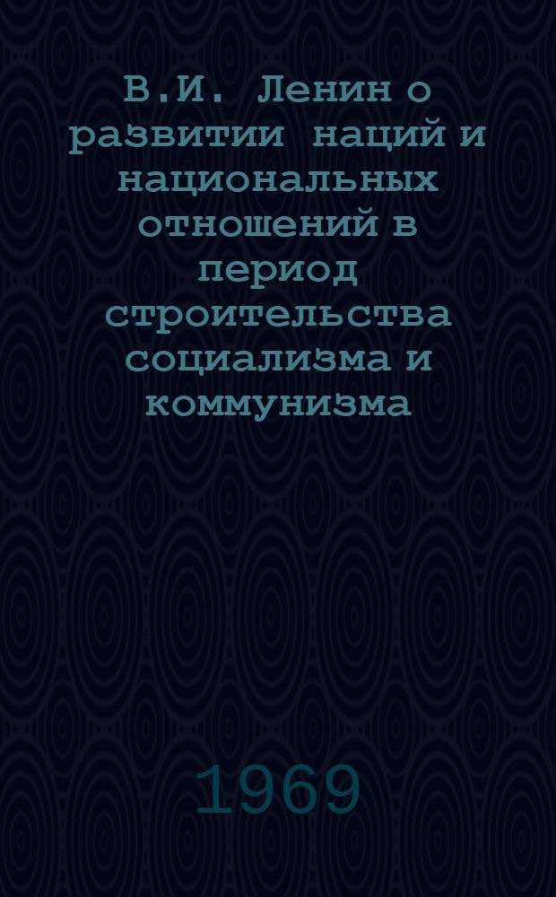 В.И. Ленин о развитии наций и национальных отношений в период строительства социализма и коммунизма : Учеб. пособие