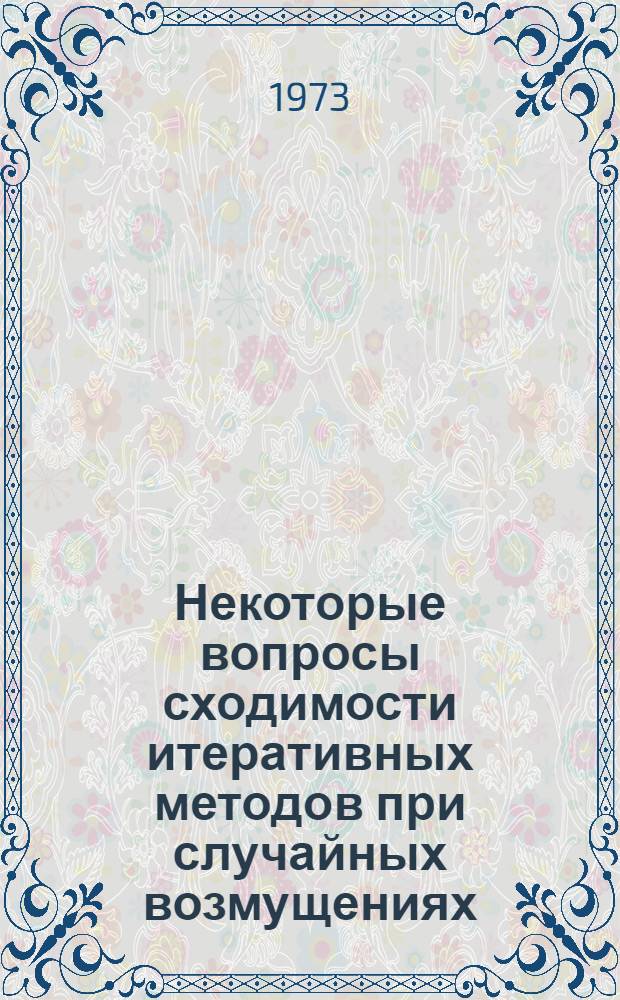 Некоторые вопросы сходимости итеративных методов при случайных возмущениях : Автореф. дис. на соиск. учен. степени канд. физ.-мат. наук : (01.01.09)