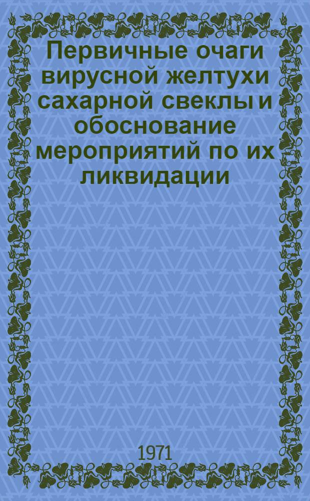 Первичные очаги вирусной желтухи сахарной свеклы и обоснование мероприятий по их ликвидации : Автореф. дис. на соискание учен. степени канд. биол. наук : (540)