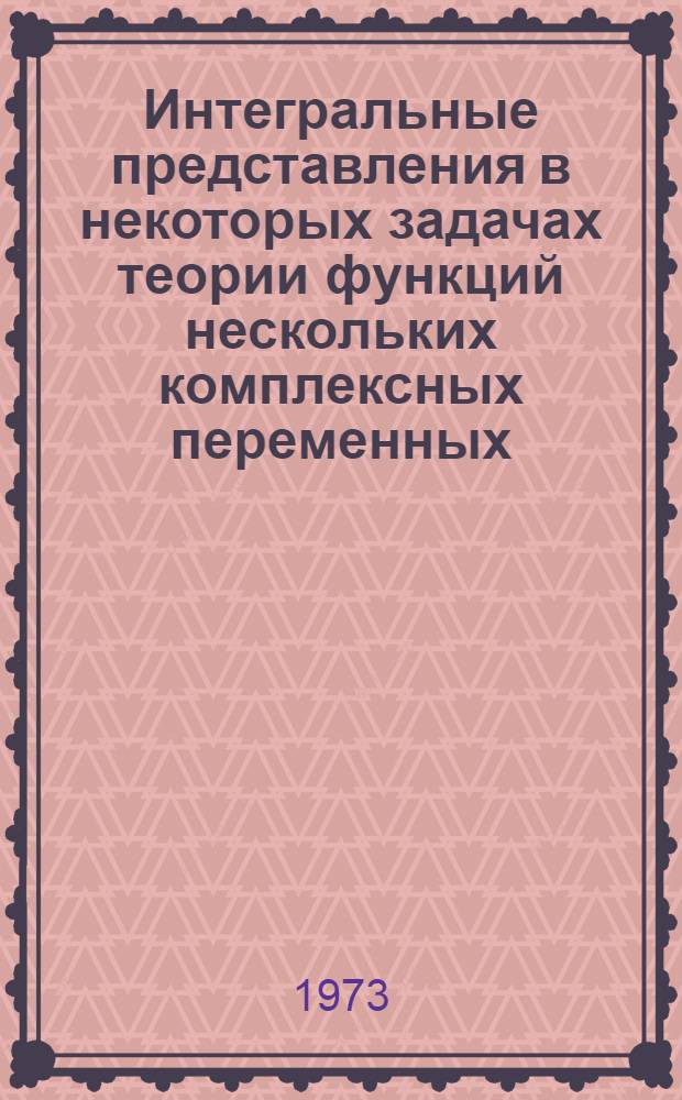 Интегральные представления в некоторых задачах теории функций нескольких комплексных переменных : Автореф. дис. на соиск. учен. степени д-ра физ.-мат. наук : (01.01.01)