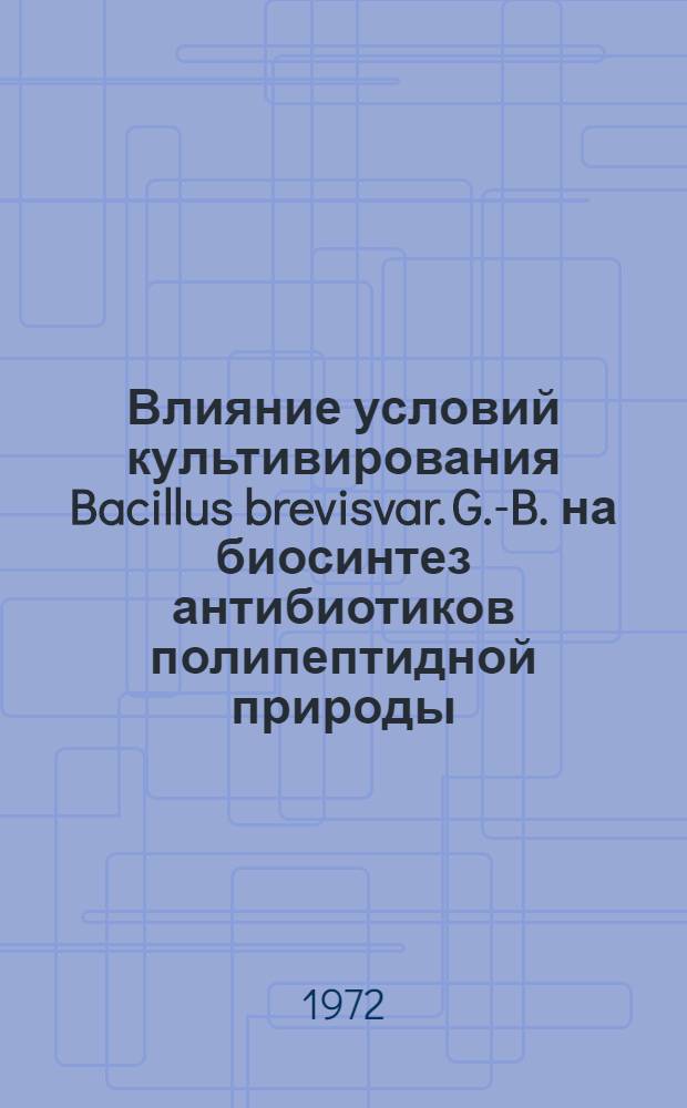 Влияние условий культивирования Bacillus brevisvar. G.-B. на биосинтез антибиотиков полипептидной природы : Автореф. дис. на соиск. учен. степени канд. биол. наук : (096)
